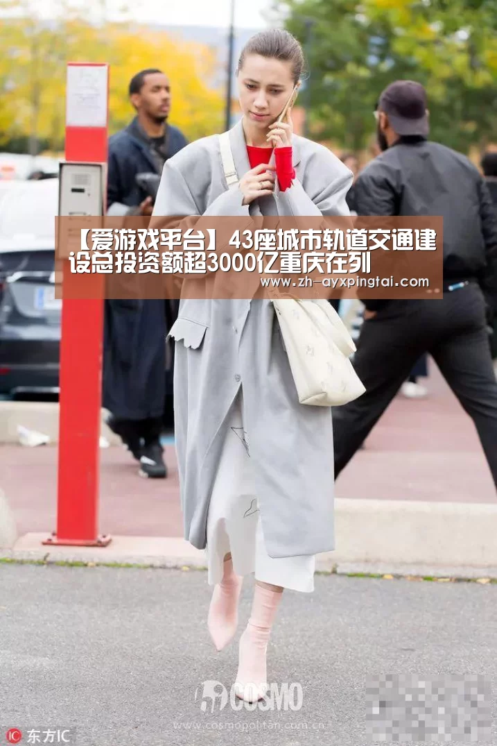 【爱游戏平台】43座城市轨道交通建设总投资额超3000亿重庆在列(图3) 爱游戏平台