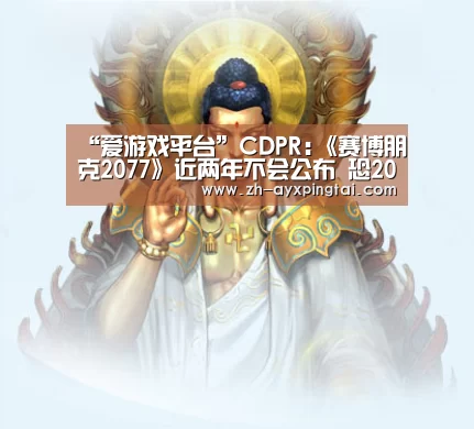 “爱游戏平台”CDPR:《赛博朋克2077》近两年不会公布 恐2077年发售(图3) 爱游戏平台